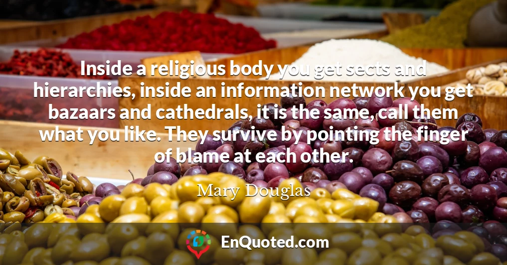 Inside a religious body you get sects and hierarchies, inside an information network you get bazaars and cathedrals, it is the same, call them what you like. They survive by pointing the finger of blame at each other.