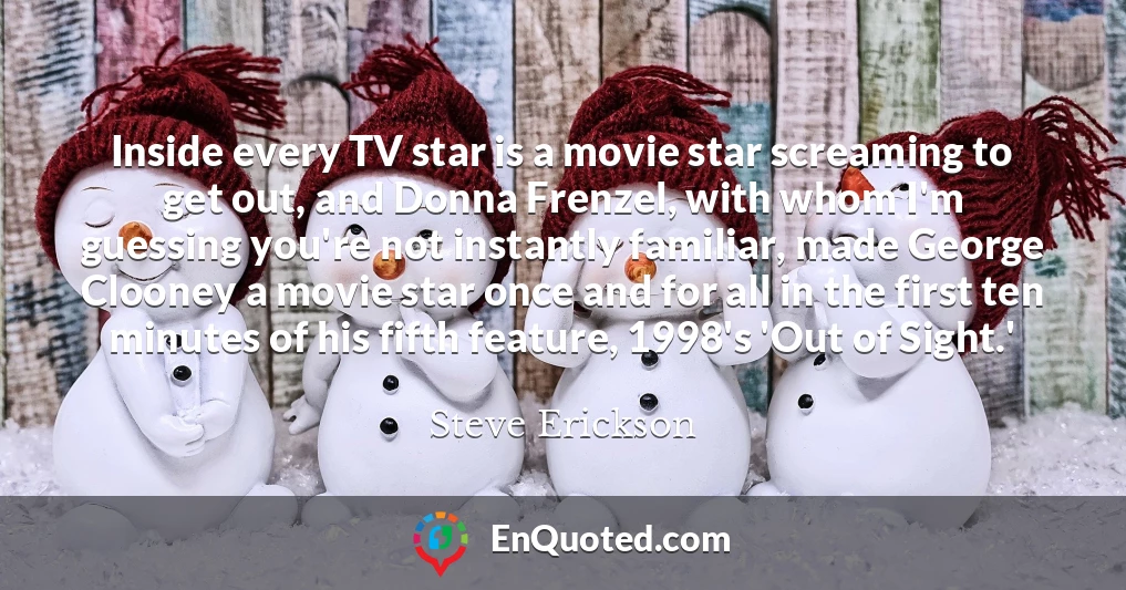 Inside every TV star is a movie star screaming to get out, and Donna Frenzel, with whom I'm guessing you're not instantly familiar, made George Clooney a movie star once and for all in the first ten minutes of his fifth feature, 1998's 'Out of Sight.'