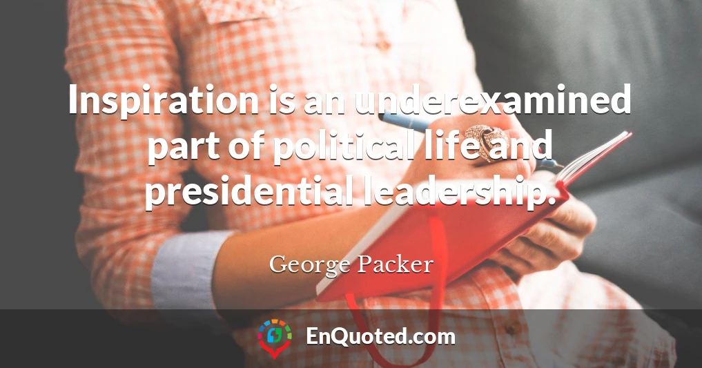 Inspiration is an underexamined part of political life and presidential leadership.