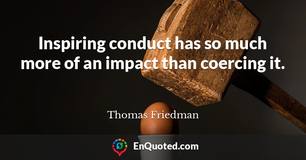 Inspiring conduct has so much more of an impact than coercing it.