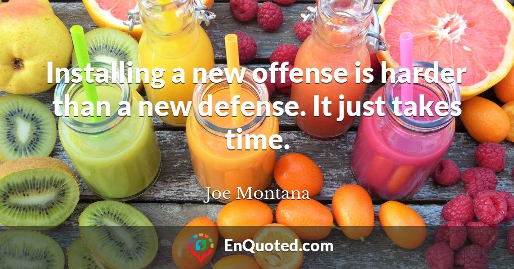 Installing a new offense is harder than a new defense. It just takes time.