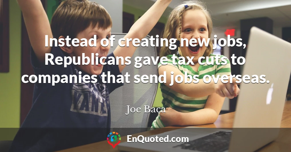 Instead of creating new jobs, Republicans gave tax cuts to companies that send jobs overseas.