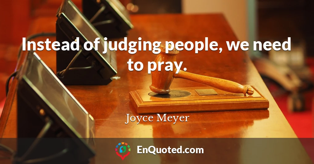 Instead of judging people, we need to pray.