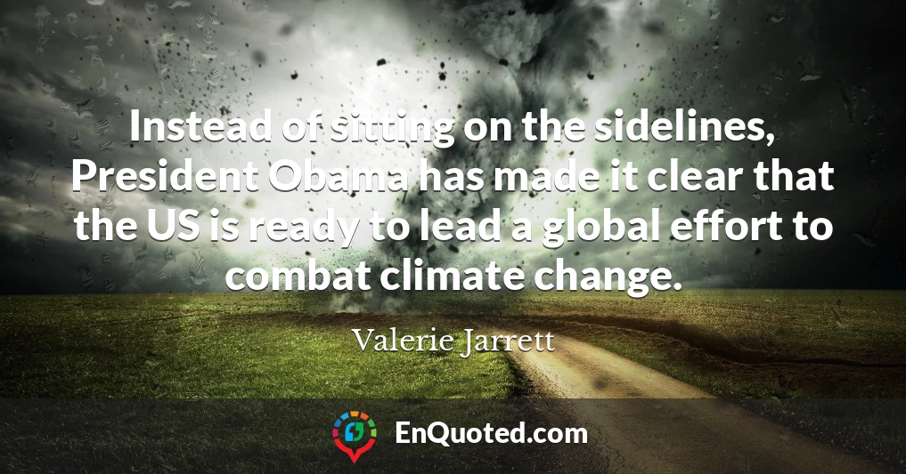 Instead of sitting on the sidelines, President Obama has made it clear that the US is ready to lead a global effort to combat climate change.