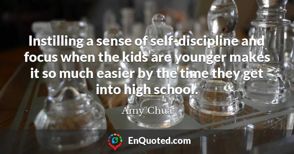 Instilling a sense of self-discipline and focus when the kids are younger makes it so much easier by the time they get into high school.
