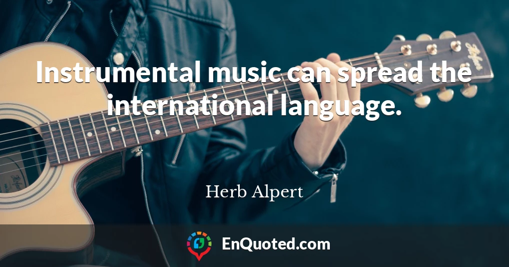 Instrumental music can spread the international language.