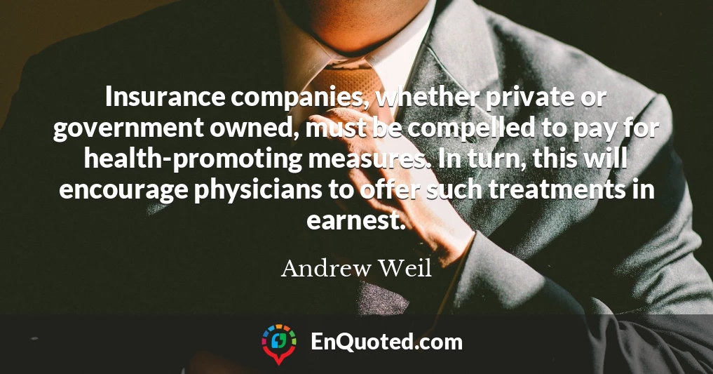 Insurance companies, whether private or government owned, must be compelled to pay for health-promoting measures. In turn, this will encourage physicians to offer such treatments in earnest.