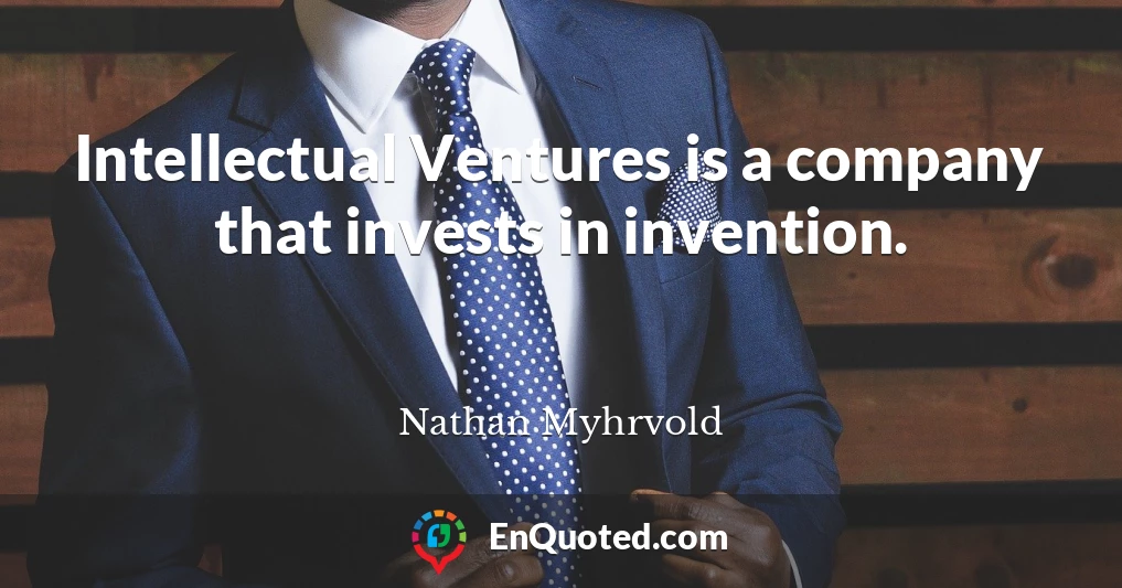 Intellectual Ventures is a company that invests in invention.