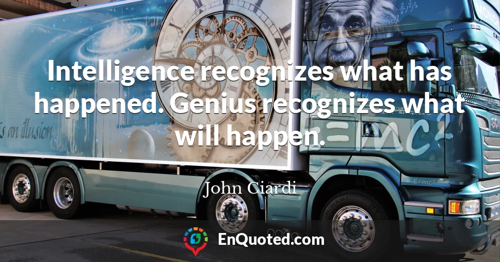 Intelligence recognizes what has happened. Genius recognizes what will happen.