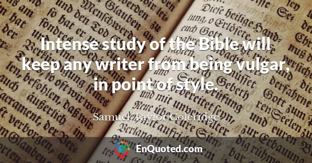 Intense study of the Bible will keep any writer from being vulgar, in point of style.