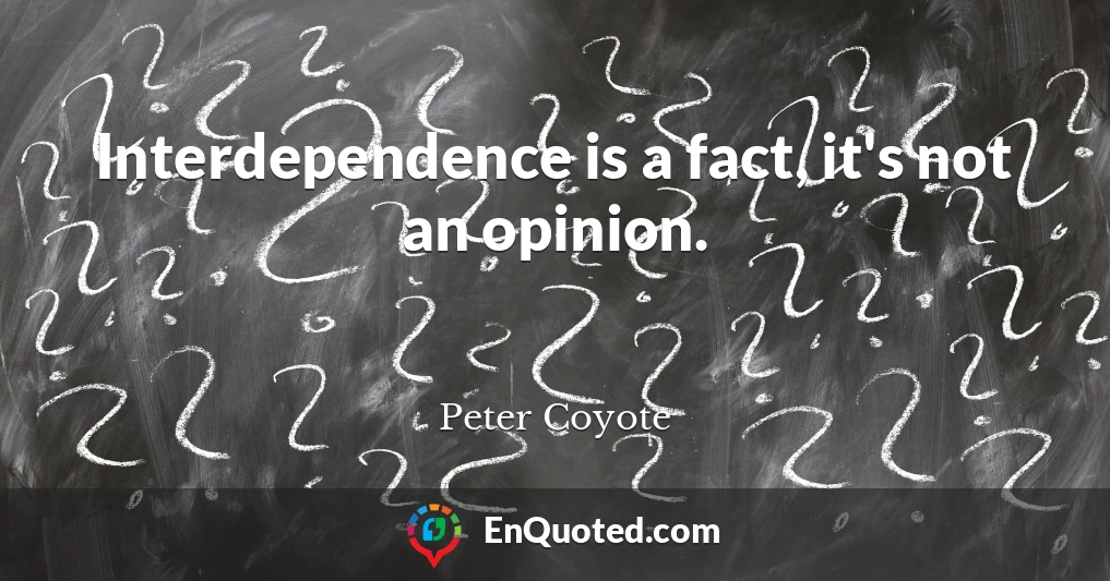 Interdependence is a fact, it's not an opinion.