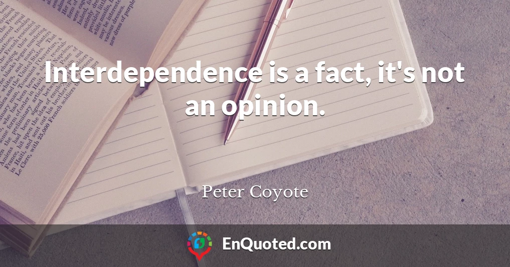 Interdependence is a fact, it's not an opinion.