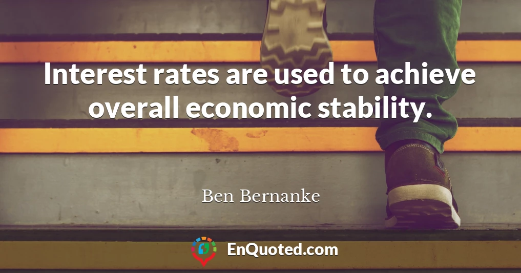 Interest rates are used to achieve overall economic stability.