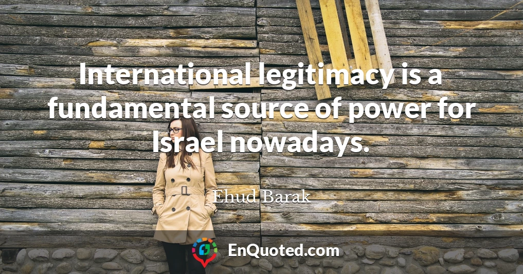 International legitimacy is a fundamental source of power for Israel nowadays.