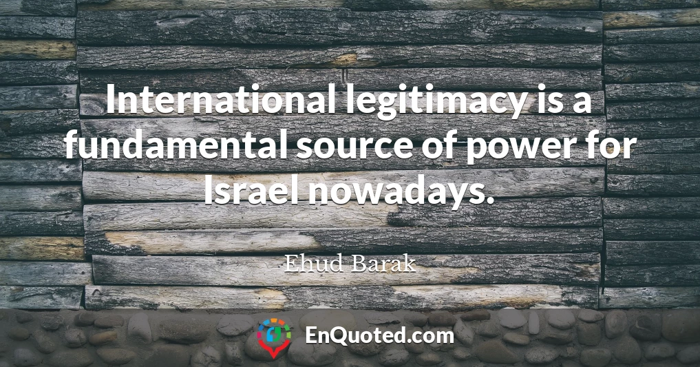 International legitimacy is a fundamental source of power for Israel nowadays.