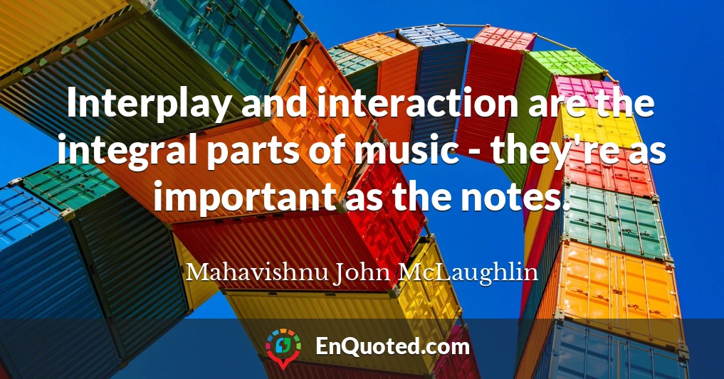 Interplay and interaction are the integral parts of music - they're as important as the notes.