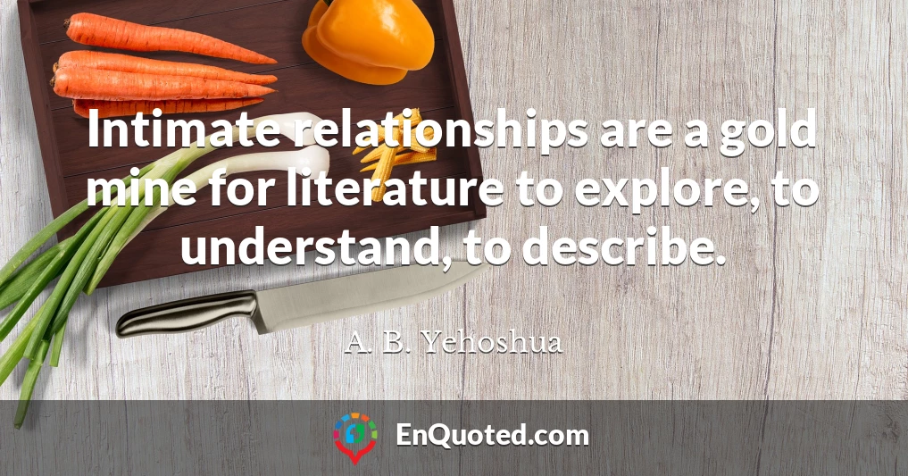 Intimate relationships are a gold mine for literature to explore, to understand, to describe.