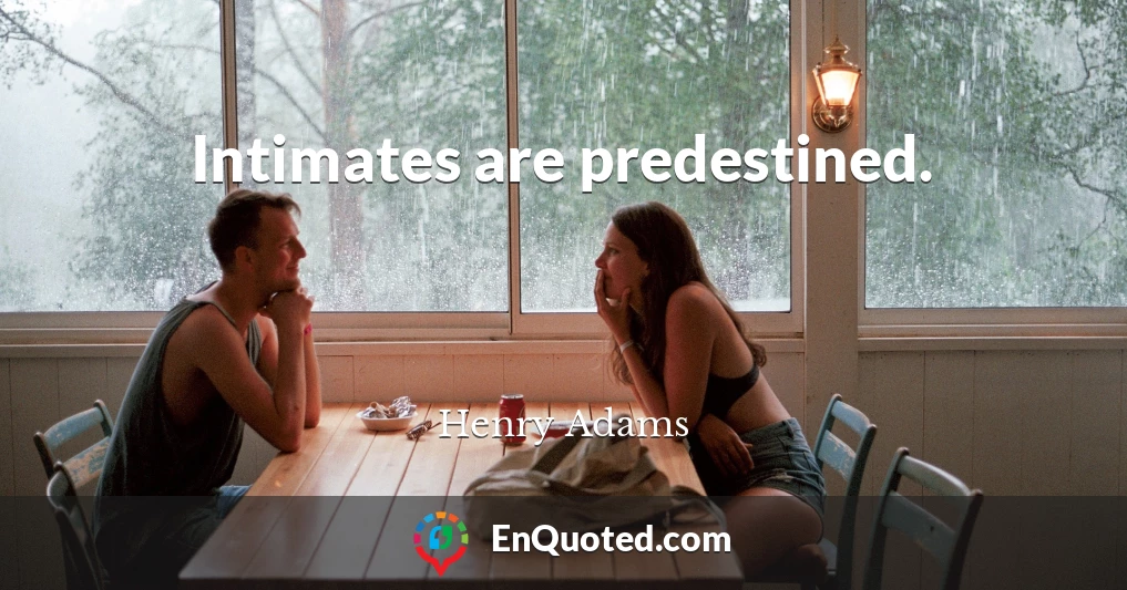 Intimates are predestined.