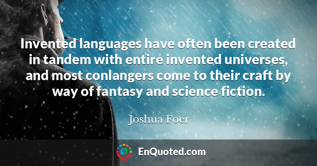 Invented languages have often been created in tandem with entire invented universes, and most conlangers come to their craft by way of fantasy and science fiction.