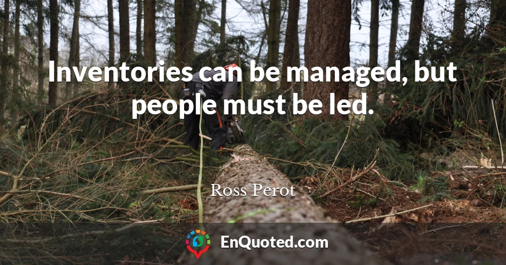 Inventories can be managed, but people must be led.