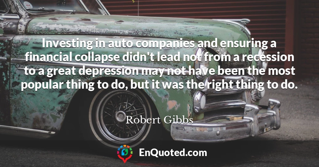 Investing in auto companies and ensuring a financial collapse didn't lead not from a recession to a great depression may not have been the most popular thing to do, but it was the right thing to do.