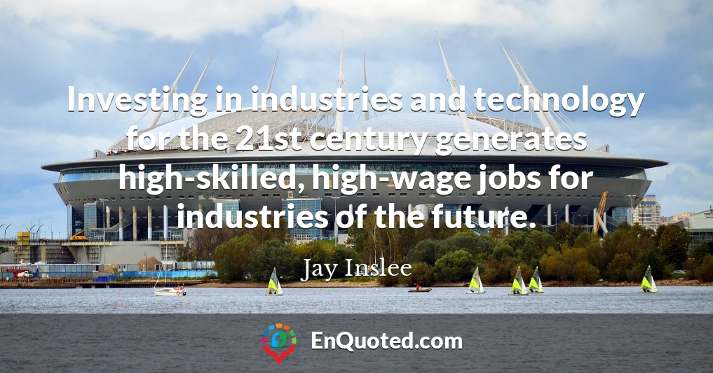 Investing in industries and technology for the 21st century generates high-skilled, high-wage jobs for industries of the future.