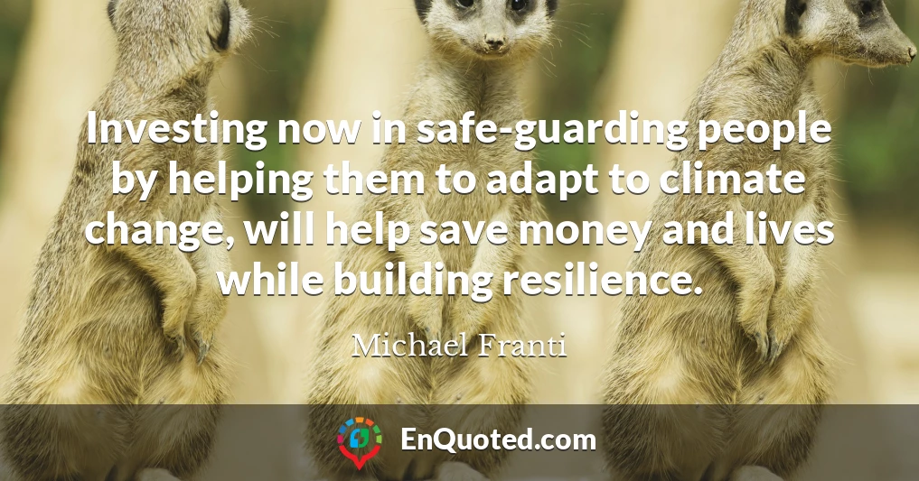 Investing now in safe-guarding people by helping them to adapt to climate change, will help save money and lives while building resilience.