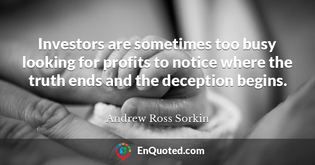 Investors are sometimes too busy looking for profits to notice where the truth ends and the deception begins.