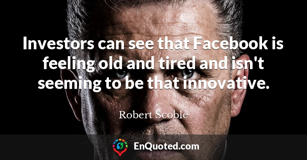 Investors can see that Facebook is feeling old and tired and isn't seeming to be that innovative.
