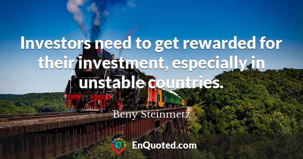 Investors need to get rewarded for their investment, especially in unstable countries.