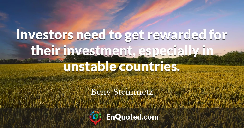 Investors need to get rewarded for their investment, especially in unstable countries.