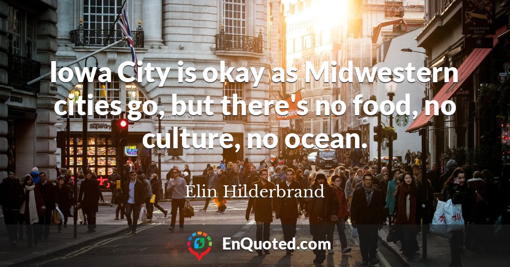 Iowa City is okay as Midwestern cities go, but there's no food, no culture, no ocean.