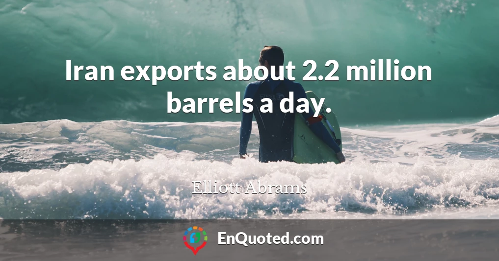 Iran exports about 2.2 million barrels a day.