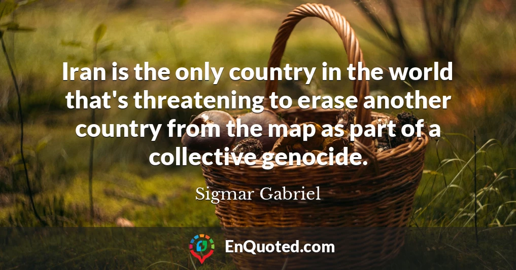 Iran is the only country in the world that's threatening to erase another country from the map as part of a collective genocide.