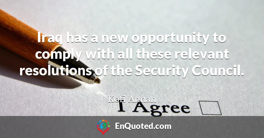 Iraq has a new opportunity to comply with all these relevant resolutions of the Security Council.