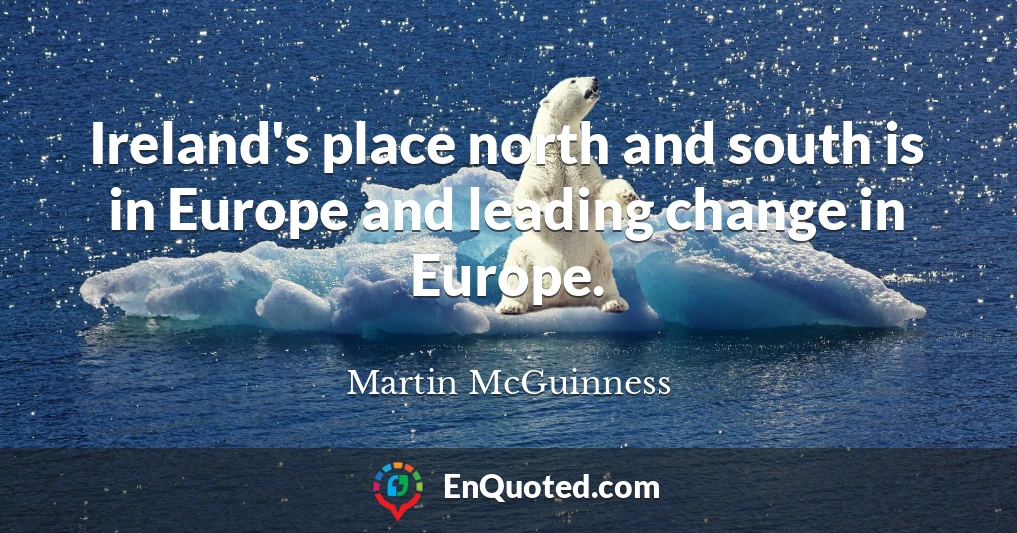Ireland's place north and south is in Europe and leading change in Europe.