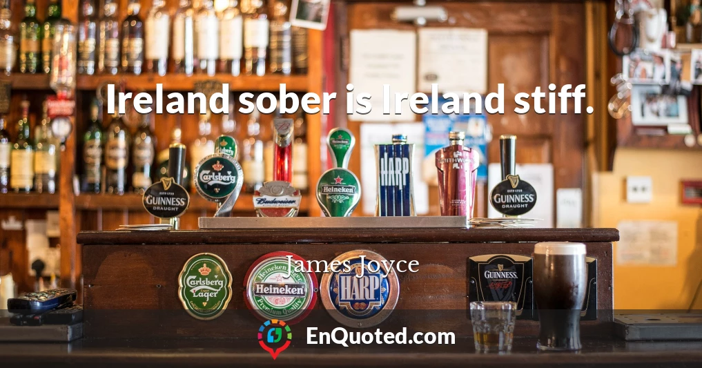 Ireland sober is Ireland stiff.