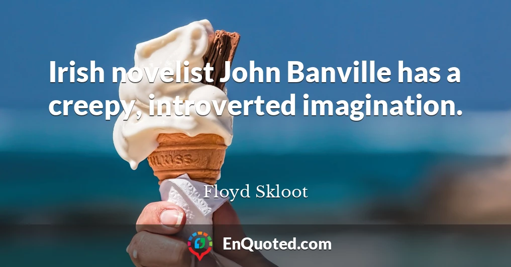 Irish novelist John Banville has a creepy, introverted imagination.