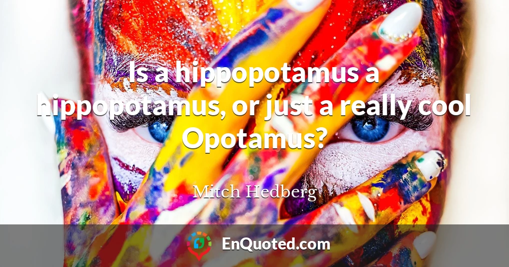 Is a hippopotamus a hippopotamus, or just a really cool Opotamus?