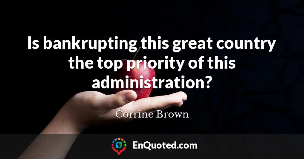 Is bankrupting this great country the top priority of this administration?