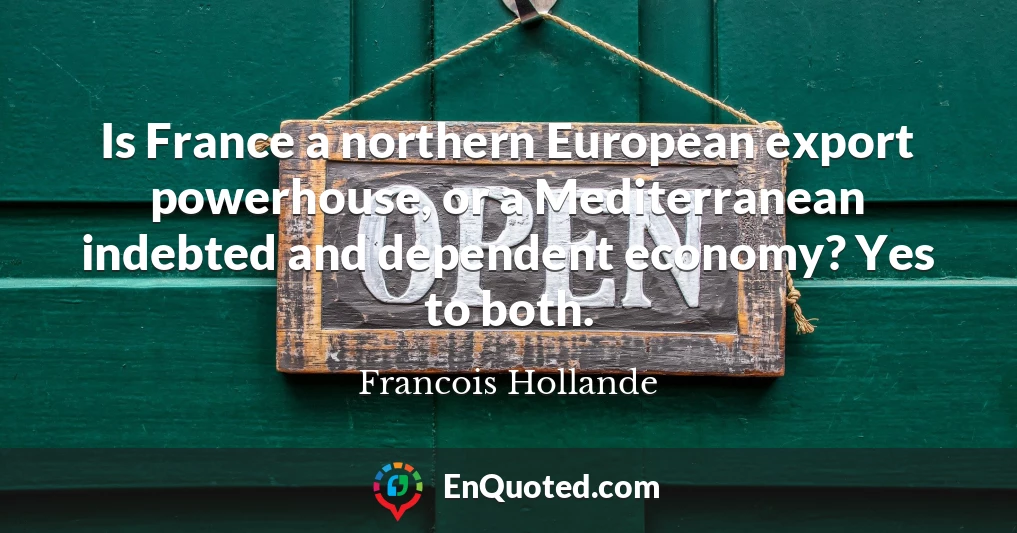 Is France a northern European export powerhouse, or a Mediterranean indebted and dependent economy? Yes to both.