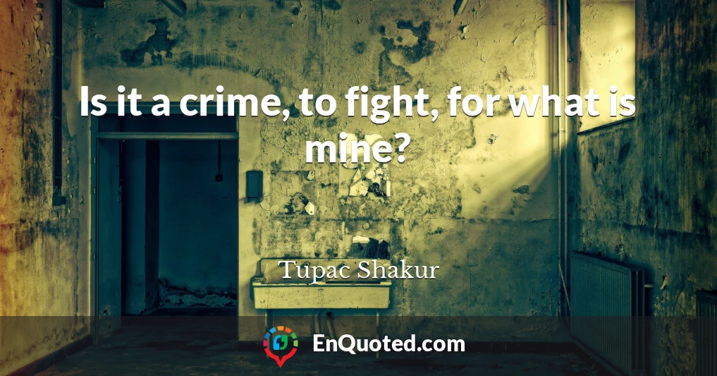 Is it a crime, to fight, for what is mine?