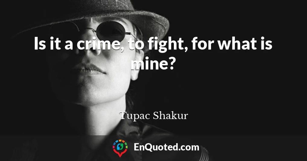 Is it a crime, to fight, for what is mine?