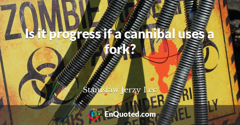 Is it progress if a cannibal uses a fork?