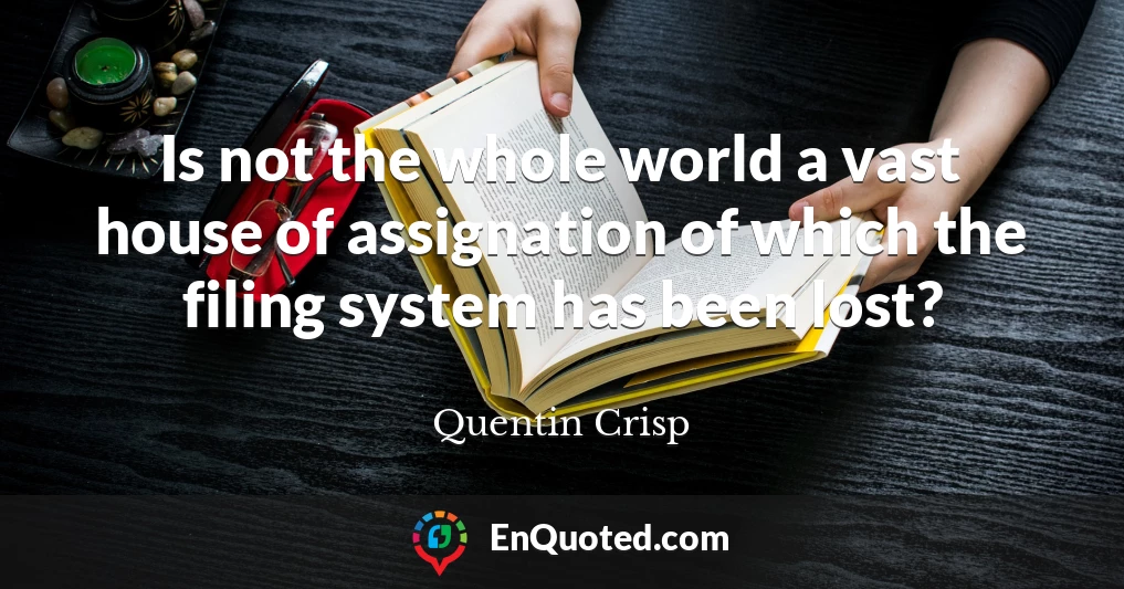 Is not the whole world a vast house of assignation of which the filing system has been lost?