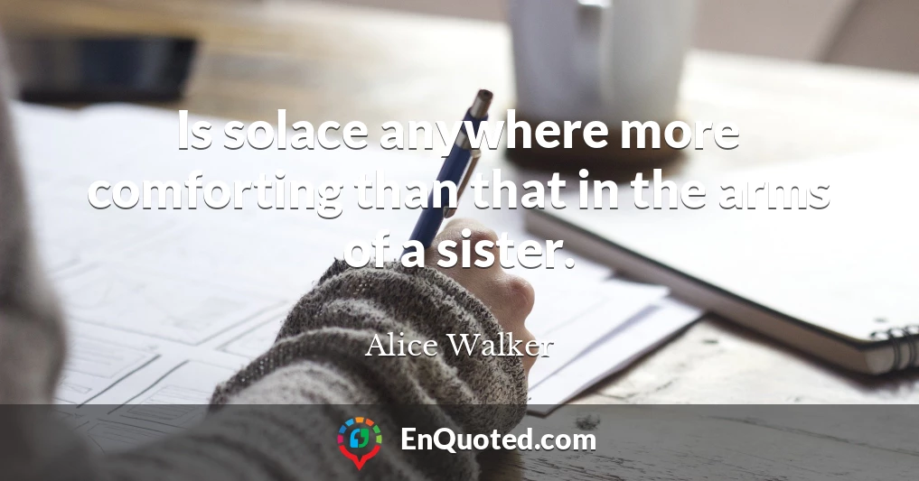 Is solace anywhere more comforting than that in the arms of a sister.