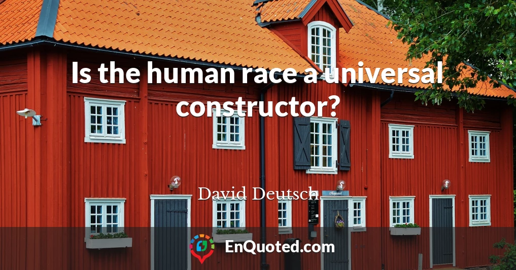 Is the human race a universal constructor?