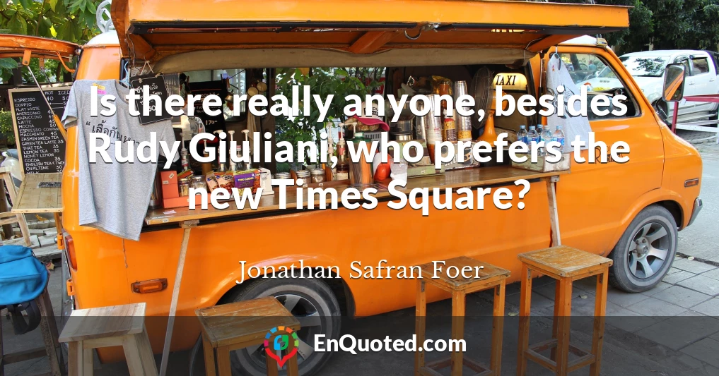 Is there really anyone, besides Rudy Giuliani, who prefers the new Times Square?