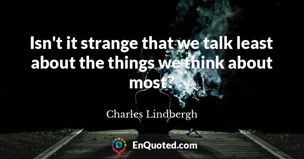 Isn't it strange that we talk least about the things we think about most?