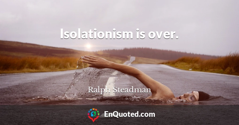 Isolationism is over.